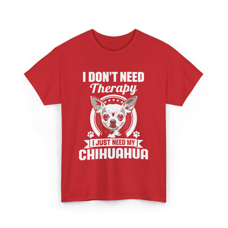 I Don't Need Therapy Chihuahua T-Shirt - Red