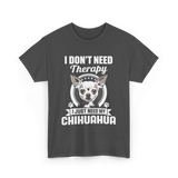 I Don't Need Therapy Chihuahua T-Shirt - Dark Heather