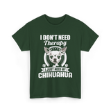 I Don't Need Therapy Chihuahua T-Shirt - Forest Green