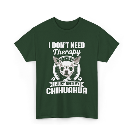 I Don't Need Therapy Chihuahua T-Shirt - Forest Green