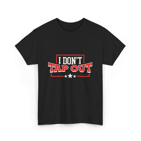 I Don't Tap Out MMA Fighting T-Shirt - Black