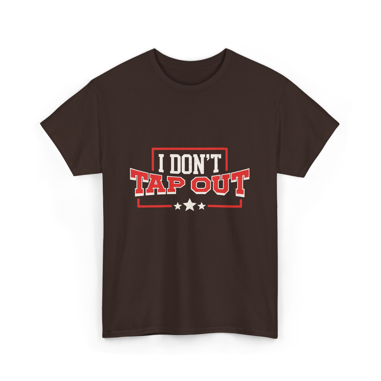 I Don't Tap Out MMA Fighting T-Shirt - Dark Chocolate