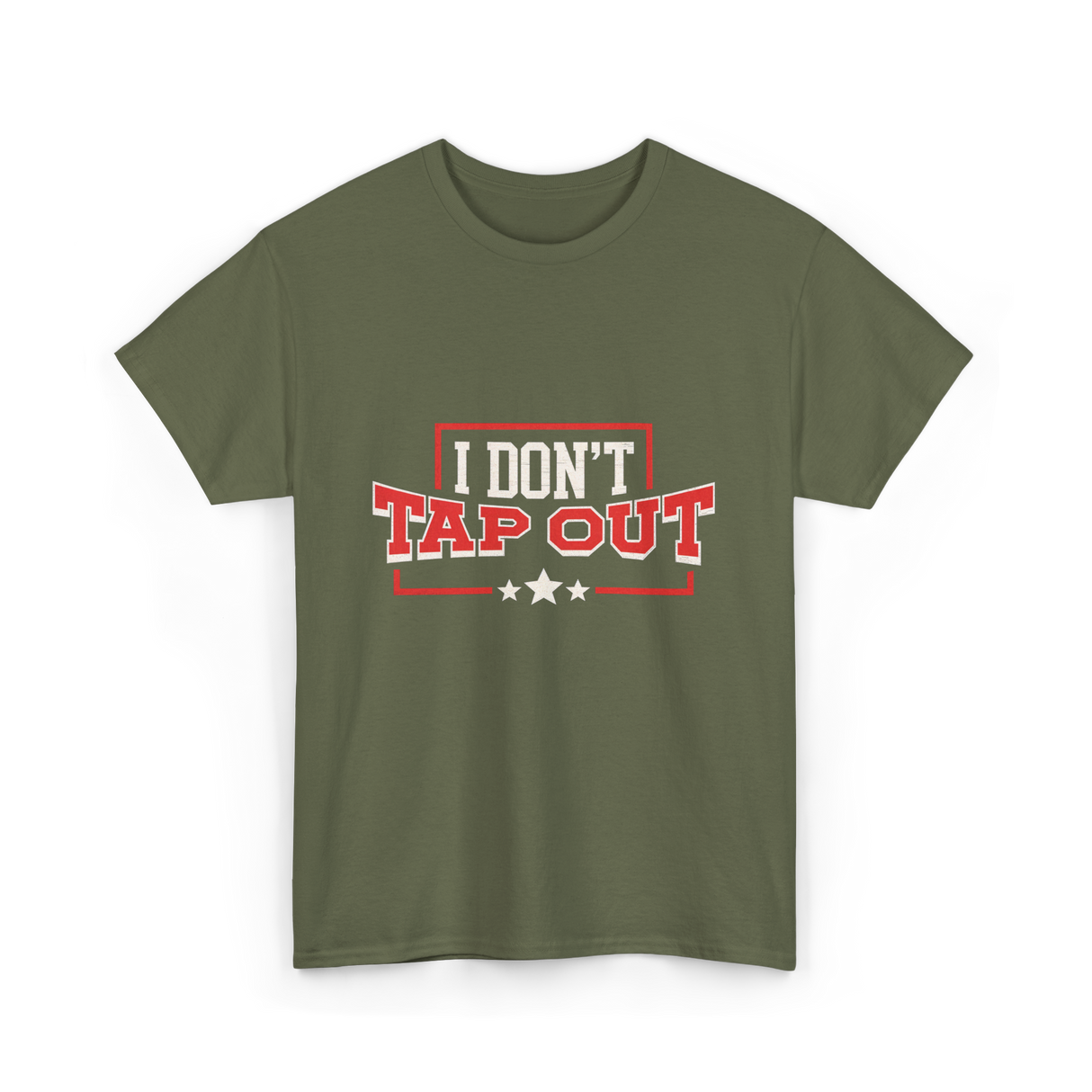 I Don't Tap Out MMA Fighting T-Shirt - Military Green