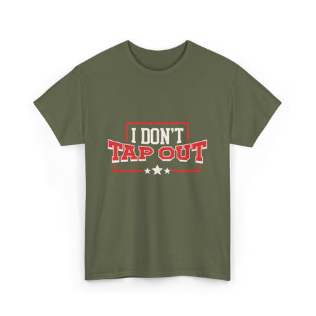 I Don't Tap Out MMA Fighting T-Shirt - Military Green