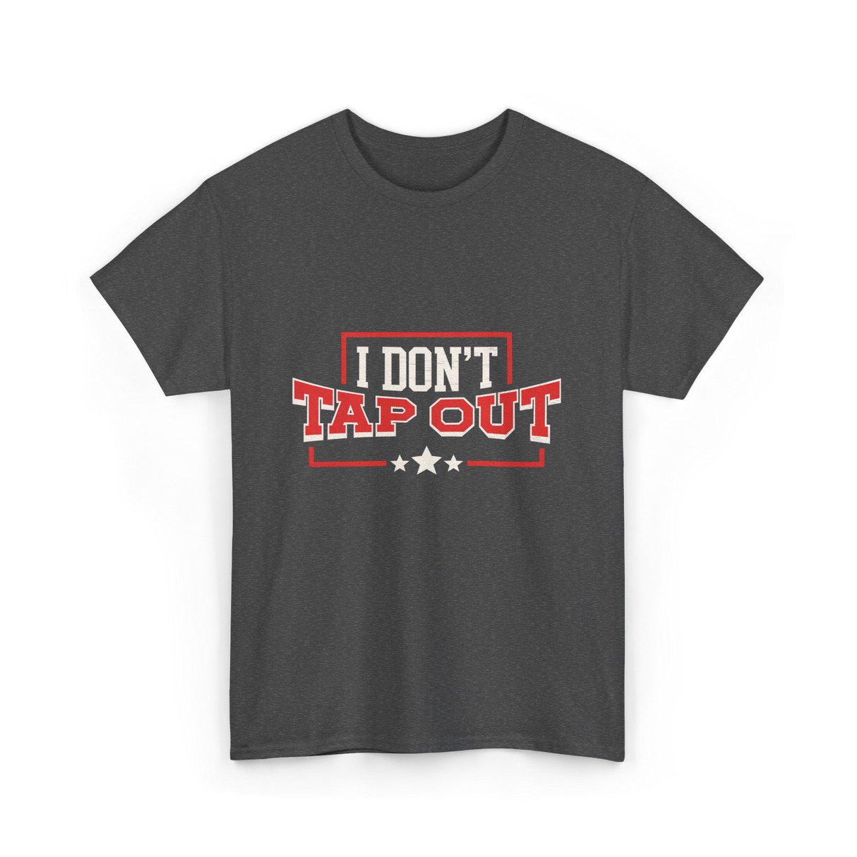 I Don't Tap Out MMA Fighting T-Shirt - Dark Heather