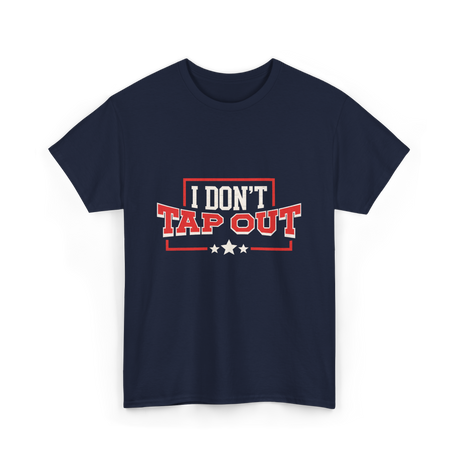 I Don't Tap Out MMA Fighting T-Shirt - Navy