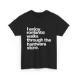 I Enjoy Romantic Walks Hardware Store T-Shirt - Black