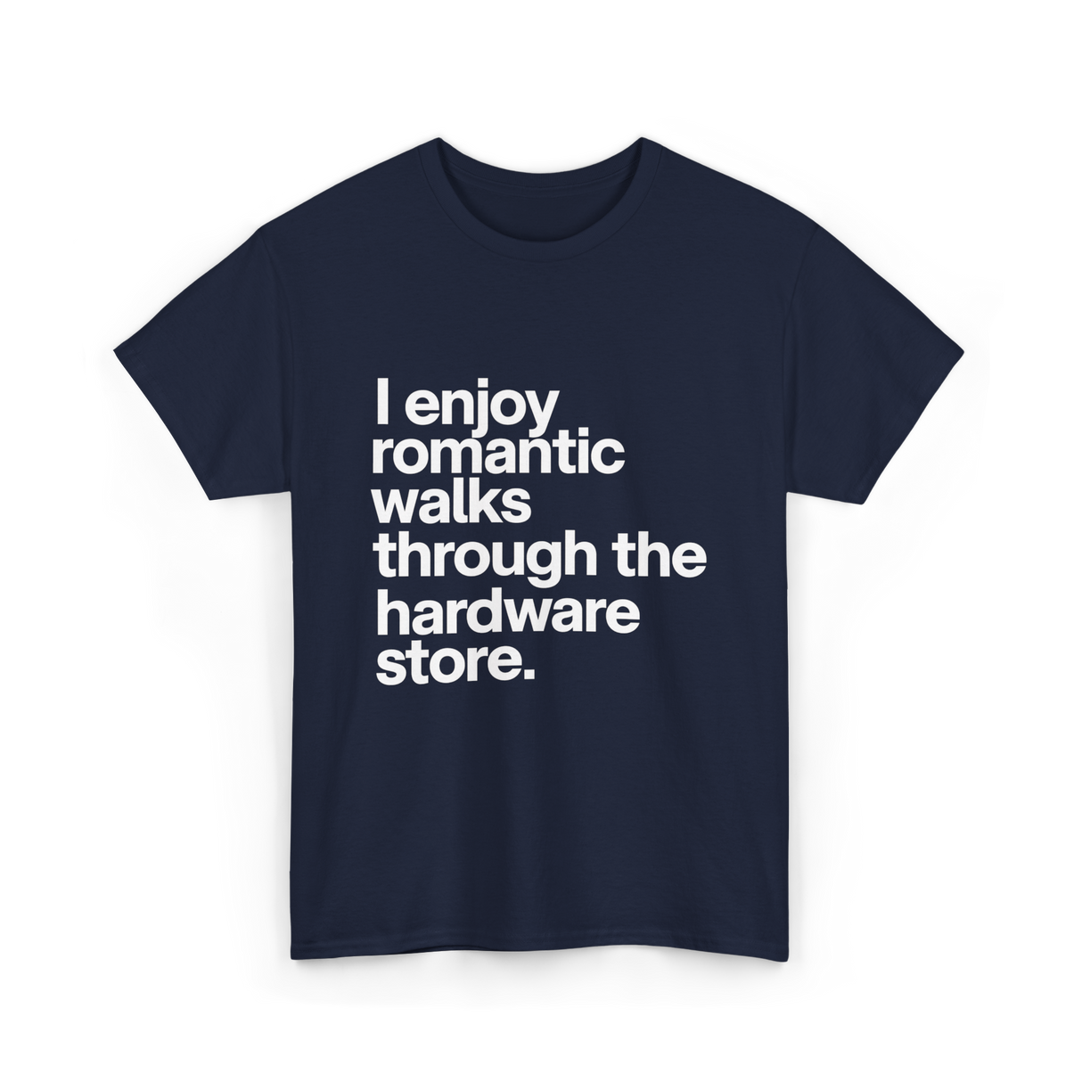 I Enjoy Romantic Walks Hardware Store T-Shirt - Navy