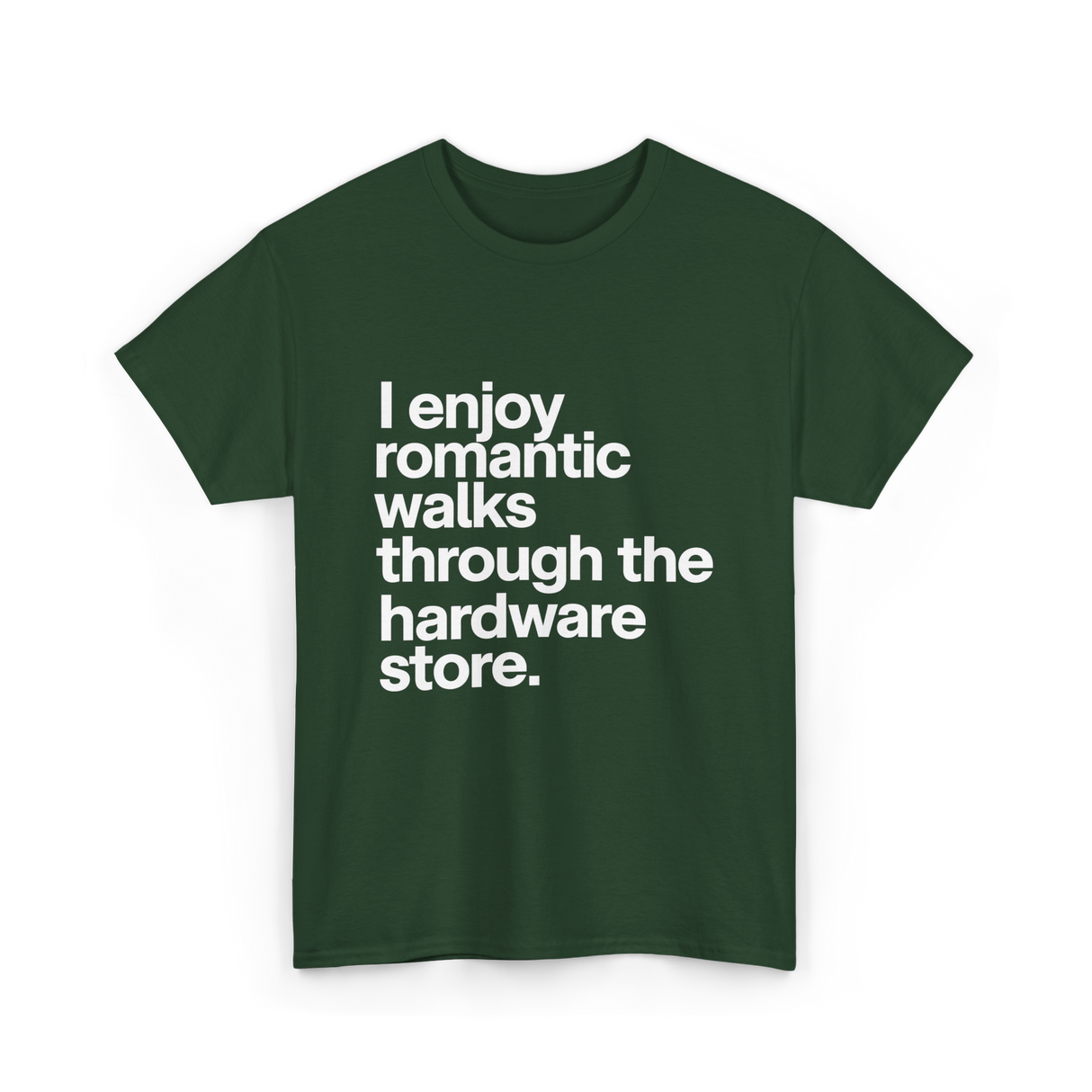 I Enjoy Romantic Walks Hardware Store T-Shirt - Forest Green