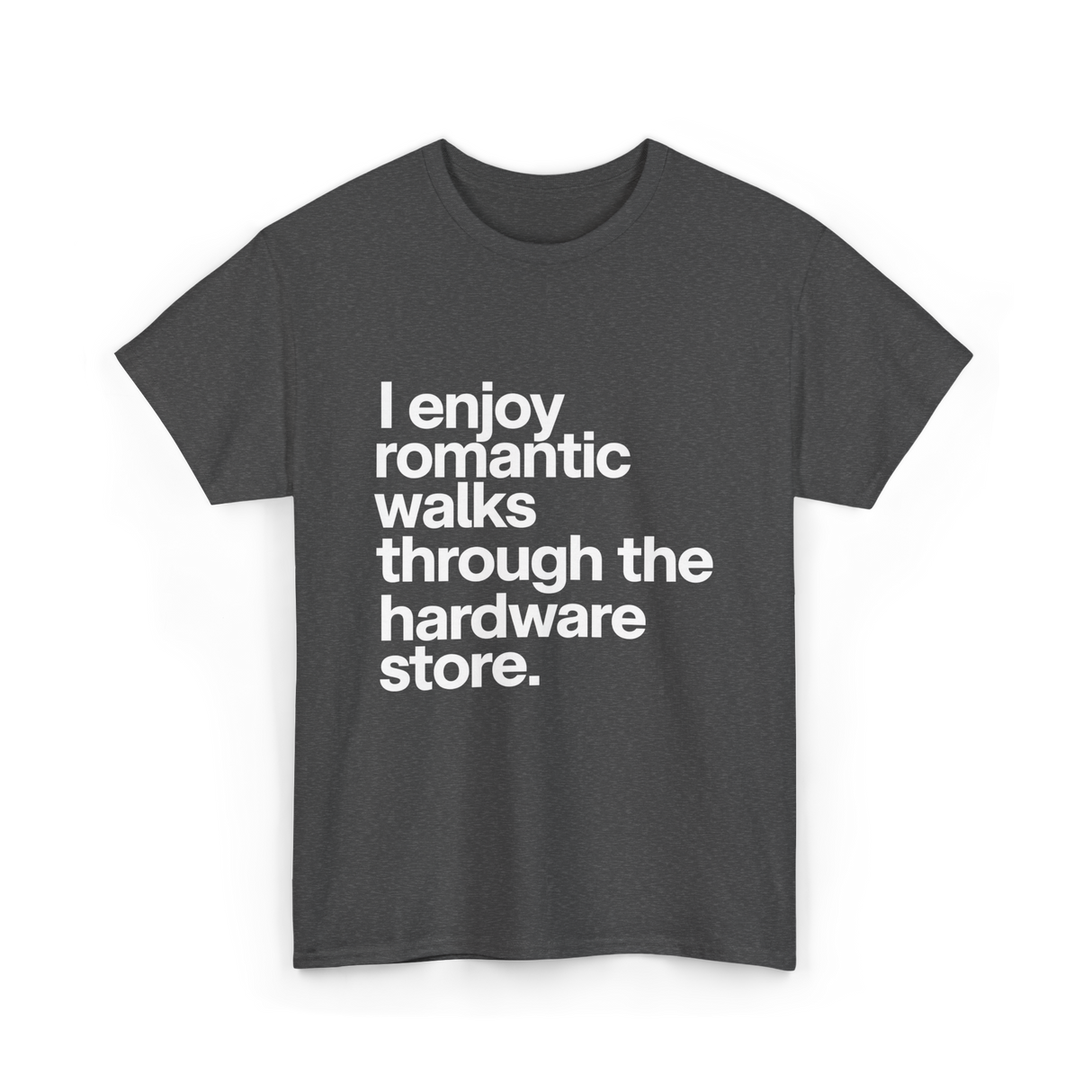 I Enjoy Romantic Walks Hardware Store T-Shirt - Dark Heather