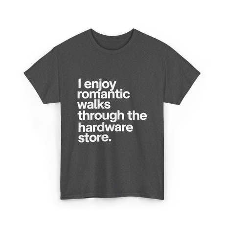 I Enjoy Romantic Walks Hardware Store T-Shirt - Dark Heather