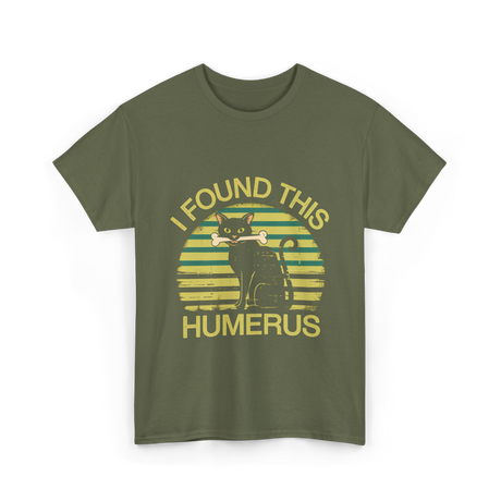 I Found This Humerus Cat T-Shirt - Military Green