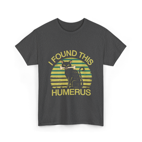 I Found This Humerus Cat T-Shirt - Dark Heather