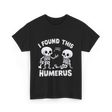 I Found This Humerus Skeleton T-Shirt - Black