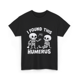 I Found This Humerus Skeleton T-Shirt - Black