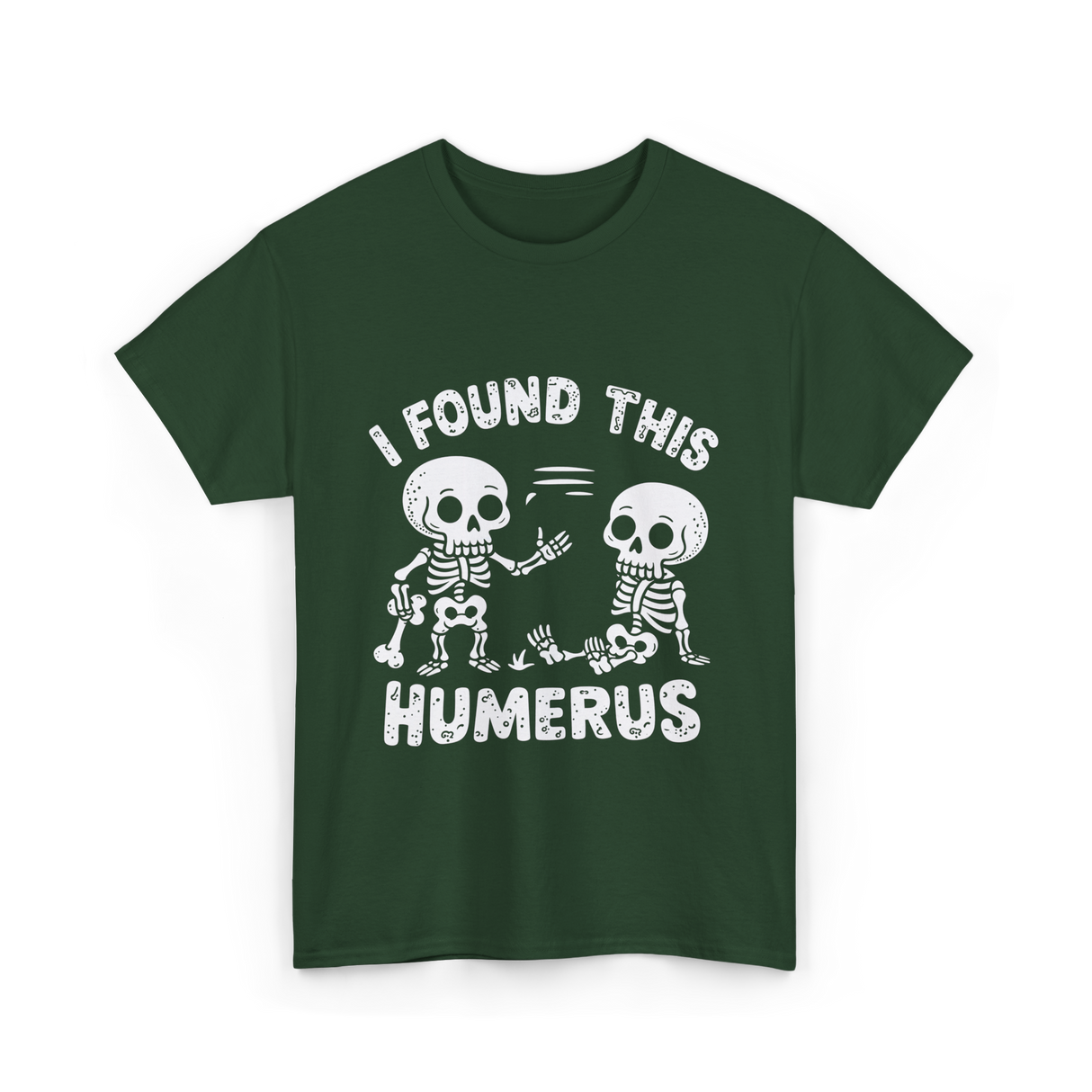 I Found This Humerus Skeleton T-Shirt - Forest Green