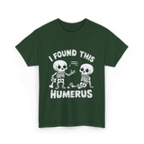 I Found This Humerus Skeleton T-Shirt - Forest Green