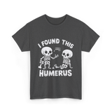 I Found This Humerus Skeleton T-Shirt - Dark Heather