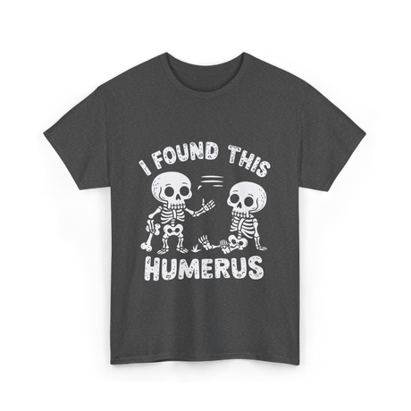 I Found This Humerus Skeleton T-Shirt - Dark Heather