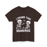 I Found This Humerus Skeleton T-Shirt - Dark Chocolate