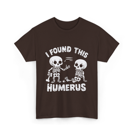 I Found This Humerus Skeleton T-Shirt - Dark Chocolate