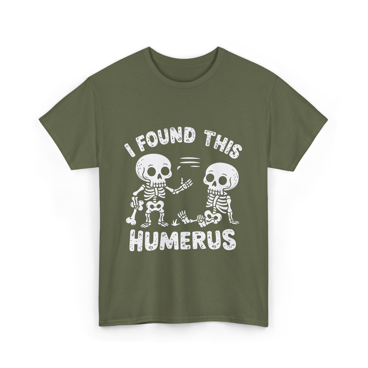 I Found This Humerus Skeleton T-Shirt - Military Green