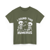 I Found This Humerus Skeleton T-Shirt - Military Green