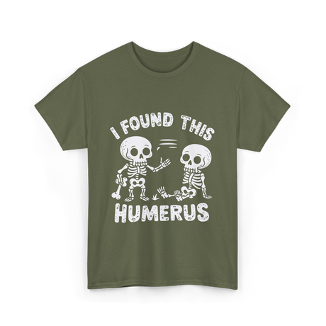 I Found This Humerus Skeleton T-Shirt - Military Green