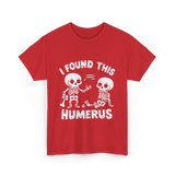 I Found This Humerus Skeleton T-Shirt - Red