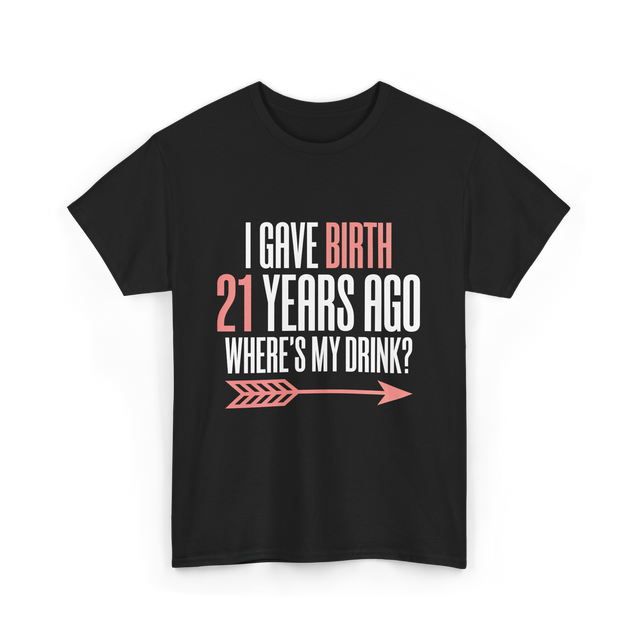 I Gave Birth 21 Years Ago Drink T-Shirt - Black