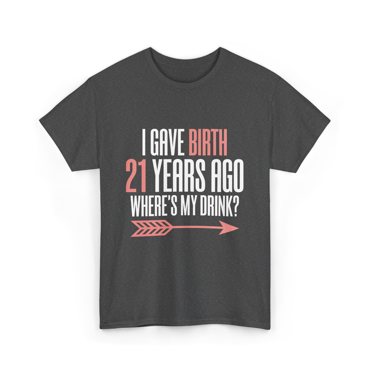 I Gave Birth 21 Years Ago Drink T-Shirt - Dark Heather