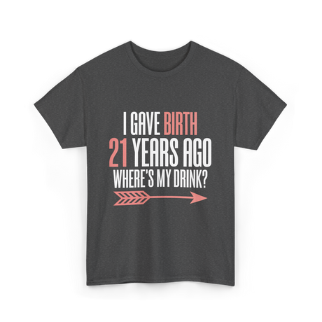 I Gave Birth 21 Years Ago Drink T-Shirt - Dark Heather