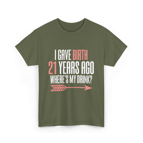 I Gave Birth 21 Years Ago Drink T-Shirt - Military Green