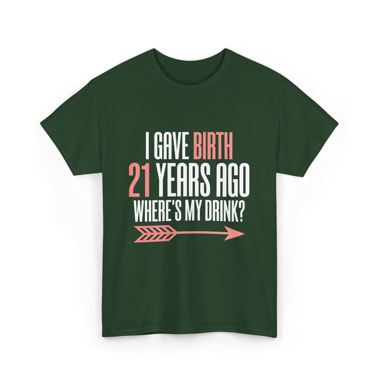 I Gave Birth 21 Years Ago Drink T-Shirt - Forest Green