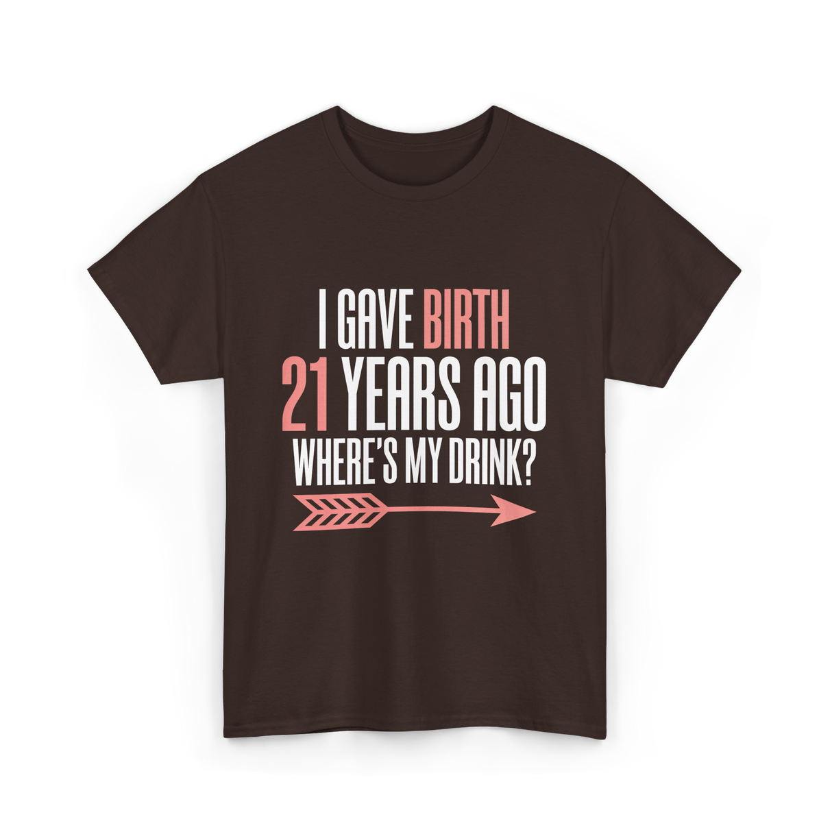 I Gave Birth 21 Years Ago Drink T-Shirt - Dark Chocolate