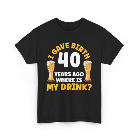 I Gave Birth 40 Years Birthday T-Shirt - Black