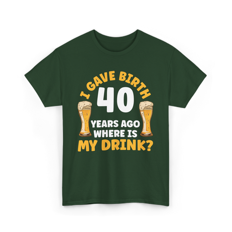 I Gave Birth 40 Years Birthday T-Shirt - Forest Green