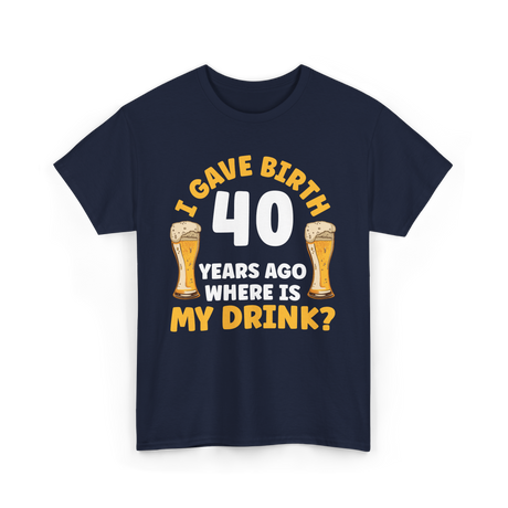 I Gave Birth 40 Years Birthday T-Shirt - Navy