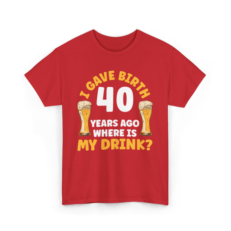 I Gave Birth 40 Years Birthday T-Shirt - Red