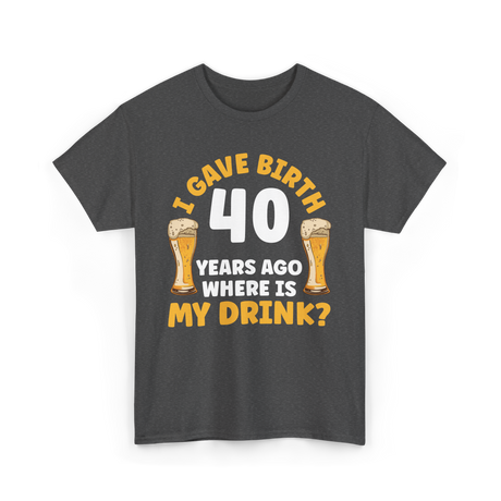 I Gave Birth 40 Years Birthday T-Shirt - Dark Heather