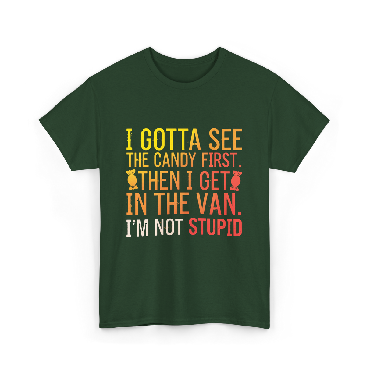 I Gotta See Candy Stupid T-Shirt - Forest Green