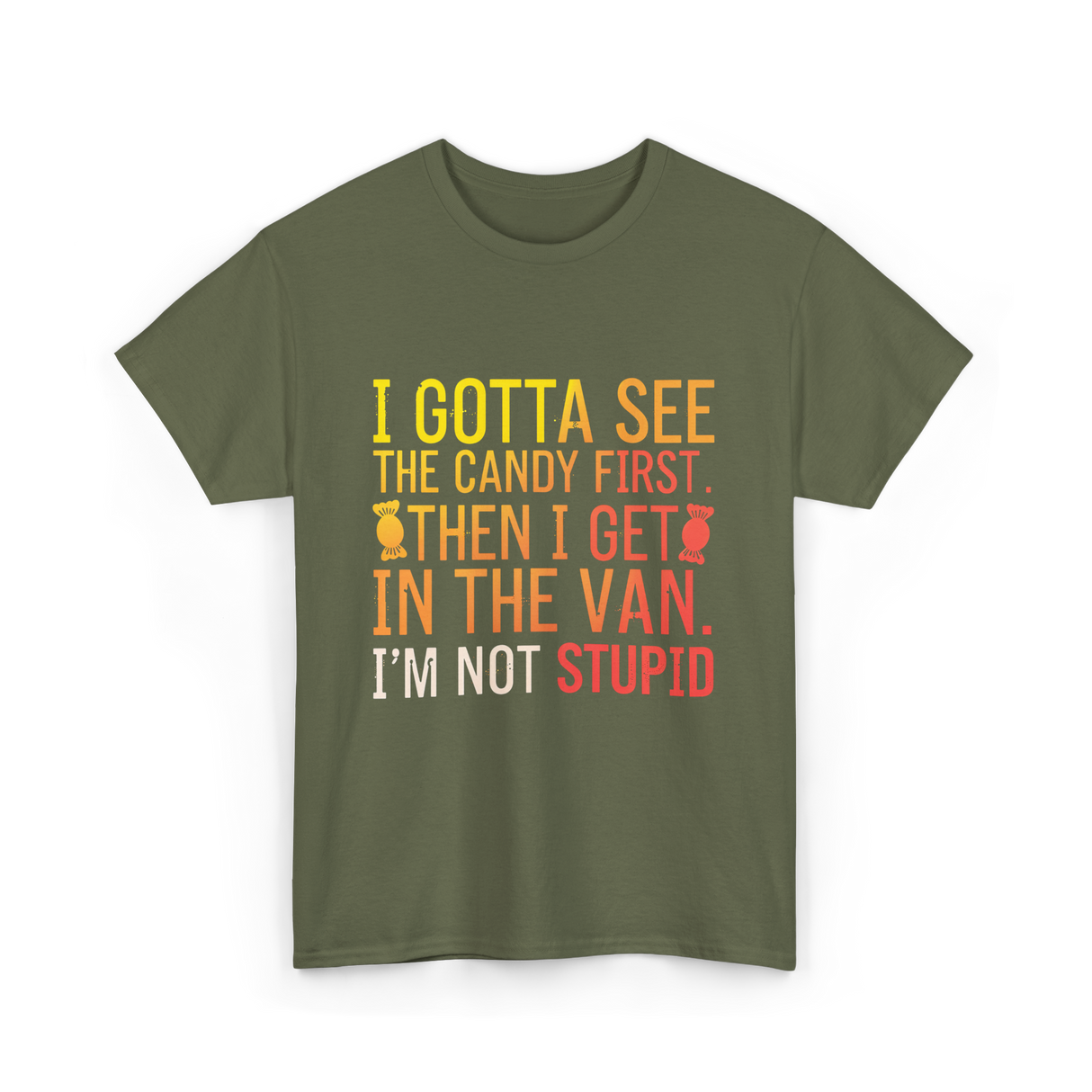 I Gotta See Candy Stupid T-Shirt - Military Green