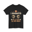 I Graduated Go Back Bed Graduate T-Shirt - Black