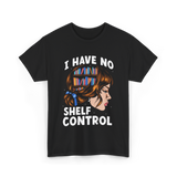 I Have No Shelf Control Books T-Shirt - Black