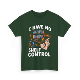 I Have No Shelf Control Books T-Shirt - Forest Green