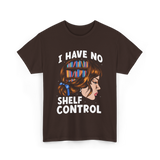 I Have No Shelf Control Books T-Shirt - Dark Chocolate