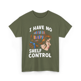 I Have No Shelf Control Books T-Shirt - Military Green