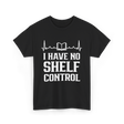 I Have No Shelf Control Librarian T-Shirt - Black