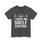 I Have No Shelf Control Librarian T-Shirt - Dark Heather