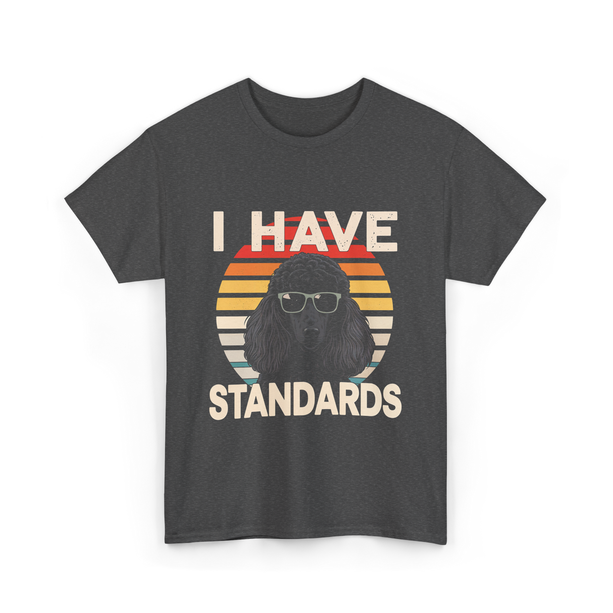 I Have Standards Poodle T-Shirt - Dark Heather